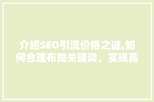 介绍SEO引流价格之谜,如何合理布局关键词，实现高效营销