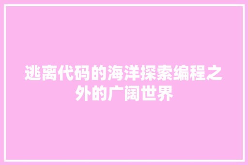 逃离代码的海洋探索编程之外的广阔世界