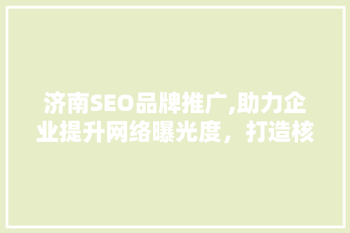 济南SEO品牌推广,助力企业提升网络曝光度，打造核心竞争力