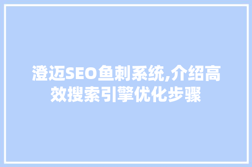 澄迈SEO鱼刺系统,介绍高效搜索引擎优化步骤
