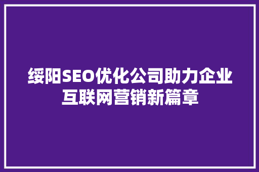 绥阳SEO优化公司助力企业互联网营销新篇章