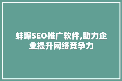 蚌埠SEO推广软件,助力企业提升网络竞争力