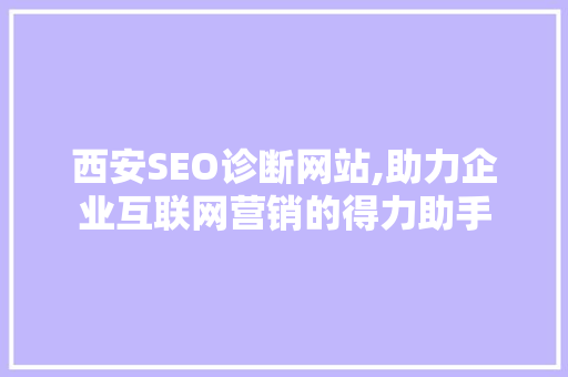 西安SEO诊断网站,助力企业互联网营销的得力助手