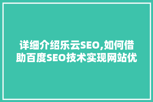 详细介绍乐云SEO,如何借助百度SEO技术实现网站优化