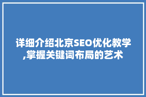 详细介绍北京SEO优化教学,掌握关键词布局的艺术
