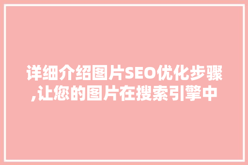 详细介绍图片SEO优化步骤,让您的图片在搜索引擎中脱颖而出