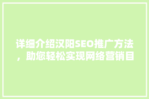 详细介绍汉阳SEO推广方法，助您轻松实现网络营销目标
