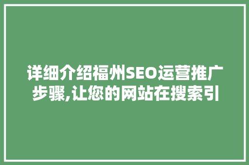 详细介绍福州SEO运营推广步骤,让您的网站在搜索引擎中脱颖而出