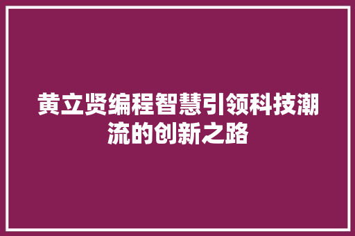 黄立贤编程智慧引领科技潮流的创新之路