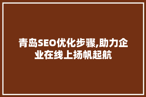 青岛SEO优化步骤,助力企业在线上扬帆起航