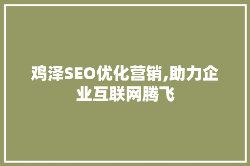 鸡泽SEO优化营销,助力企业互联网腾飞