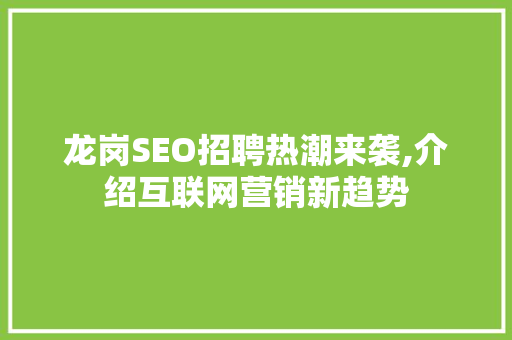 龙岗SEO招聘热潮来袭,介绍互联网营销新趋势