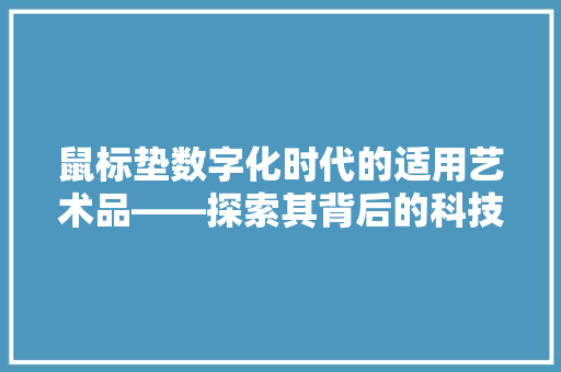 鼠标垫数字化时代的适用艺术品——探索其背后的科技与美学