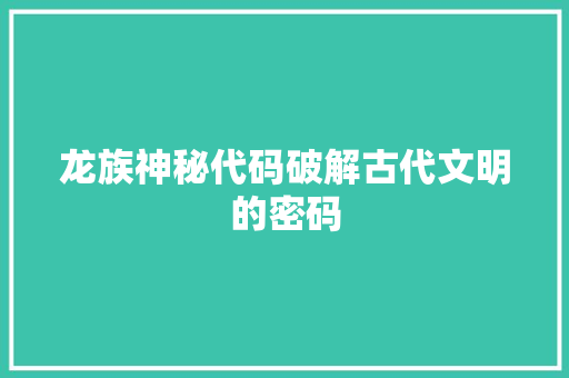 龙族神秘代码破解古代文明的密码
