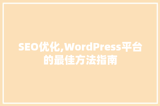 SEO优化,WordPress平台的最佳方法指南