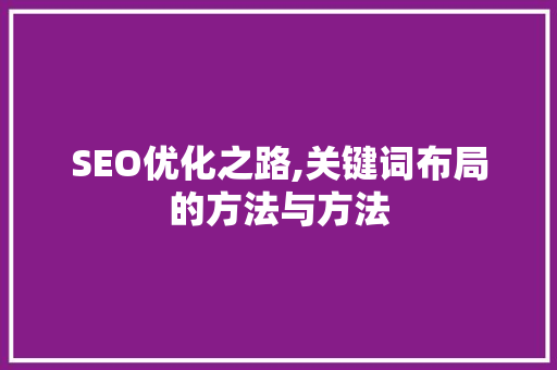 SEO优化之路,关键词布局的方法与方法  第1张