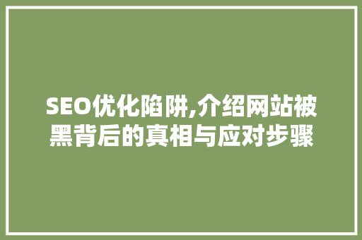 SEO优化陷阱,介绍网站被黑背后的真相与应对步骤