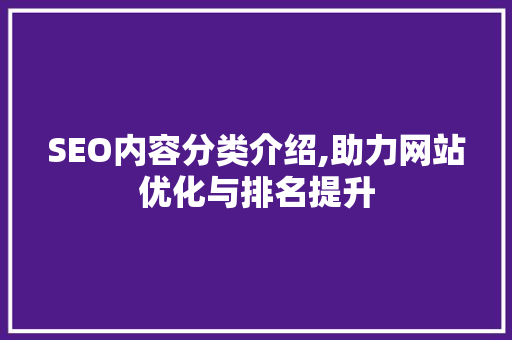 SEO内容分类介绍,助力网站优化与排名提升