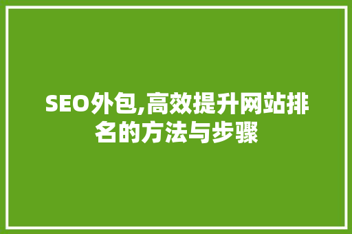SEO外包,高效提升网站排名的方法与步骤