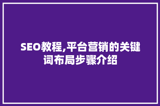 SEO教程,平台营销的关键词布局步骤介绍