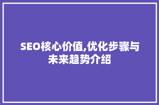 SEO核心价值,优化步骤与未来趋势介绍