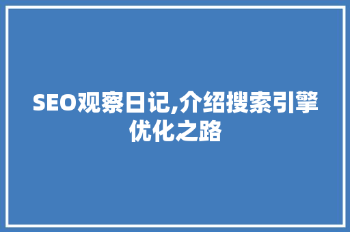 SEO观察日记,介绍搜索引擎优化之路