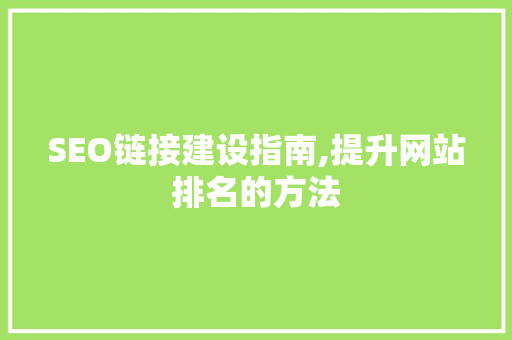 SEO链接建设指南,提升网站排名的方法