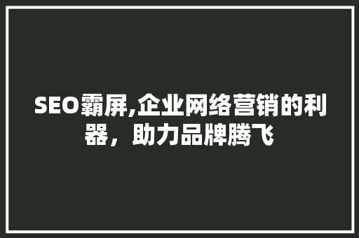 SEO霸屏,企业网络营销的利器，助力品牌腾飞
