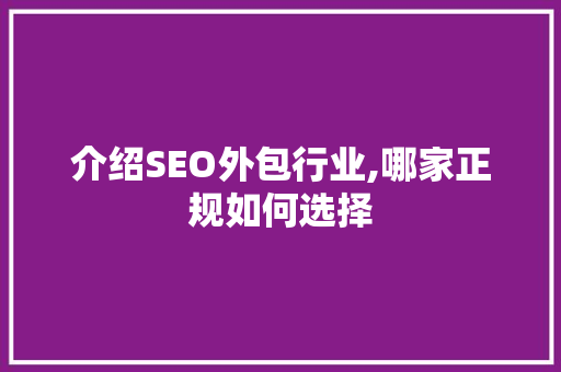介绍SEO外包行业,哪家正规如何选择