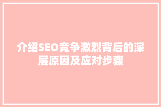 介绍SEO竞争激烈背后的深层原因及应对步骤