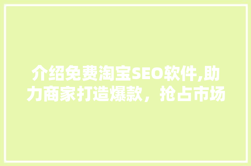 介绍免费淘宝SEO软件,助力商家打造爆款，抢占市场先机