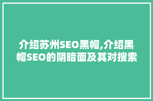 介绍苏州SEO黑帽,介绍黑帽SEO的阴暗面及其对搜索引擎生态的影响