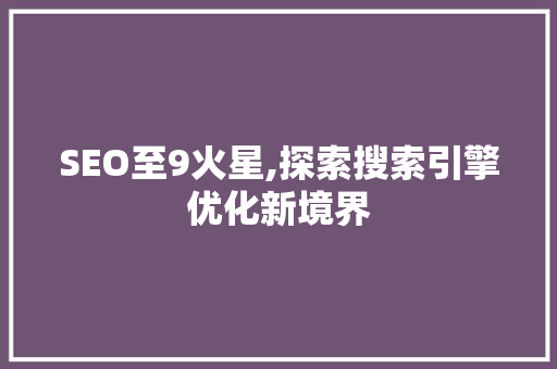 SEO至9火星,探索搜索引擎优化新境界