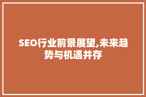 SEO行业前景展望,未来趋势与机遇并存