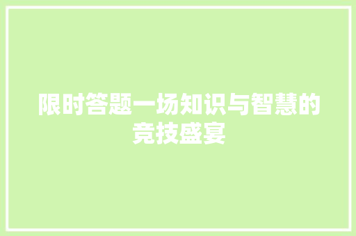 限时答题一场知识与智慧的竞技盛宴