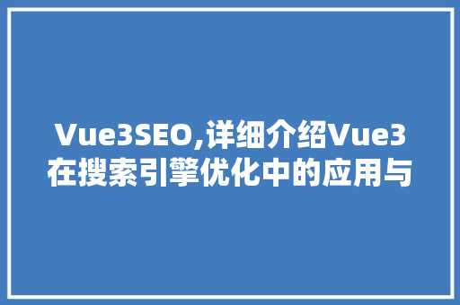 Vue3SEO,详细介绍Vue3在搜索引擎优化中的应用与方法