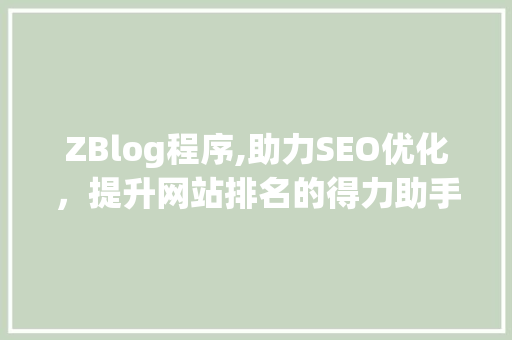 ZBlog程序,助力SEO优化，提升网站排名的得力助手