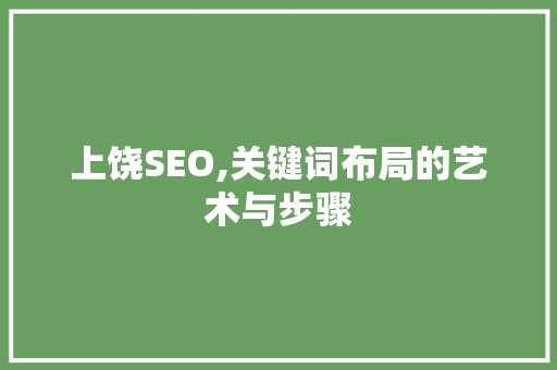 上饶SEO,关键词布局的艺术与步骤