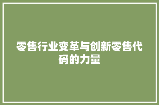零售行业变革与创新零售代码的力量