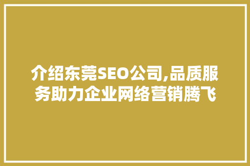 介绍东莞SEO公司,品质服务助力企业网络营销腾飞