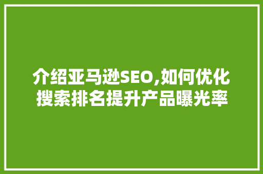 介绍亚马逊SEO,如何优化搜索排名提升产品曝光率