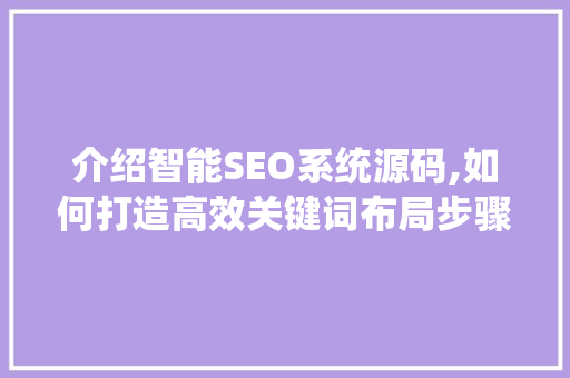 介绍智能SEO系统源码,如何打造高效关键词布局步骤