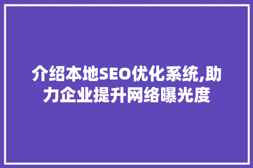 介绍本地SEO优化系统,助力企业提升网络曝光度