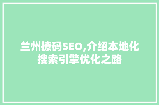 兰州撩码SEO,介绍本地化搜索引擎优化之路