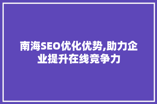 南海SEO优化优势,助力企业提升在线竞争力