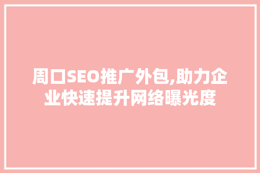 周口SEO推广外包,助力企业快速提升网络曝光度