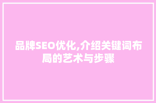 品牌SEO优化,介绍关键词布局的艺术与步骤