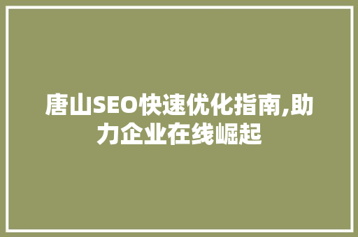 唐山SEO快速优化指南,助力企业在线崛起
