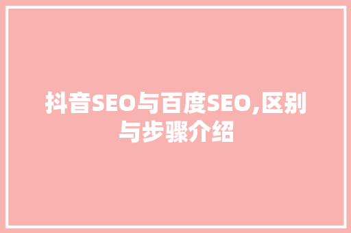 抖音SEO与百度SEO,区别与步骤介绍