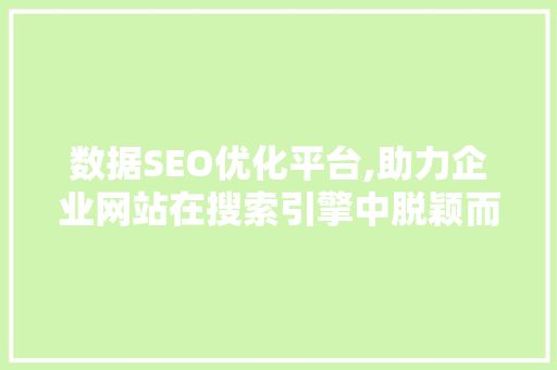 数据SEO优化平台,助力企业网站在搜索引擎中脱颖而出